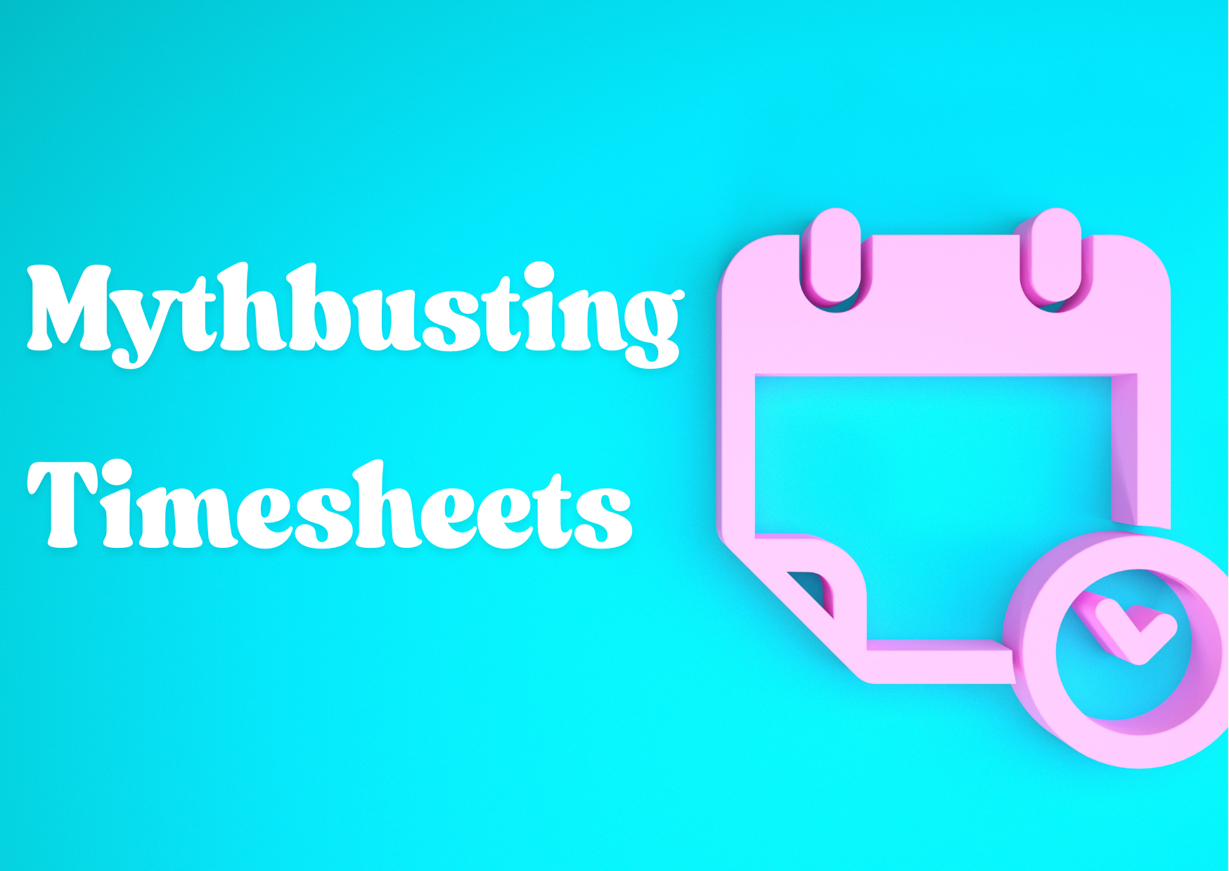 Mythbusting "Timesheets Are Only for Large Teams"
